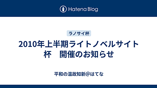 2010年上半期ライトノベルサイト杯　開催のお知らせ - 平和の温故知新＠はてな