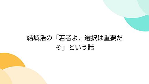 結城浩の「若者よ、選択は重要だぞ」という話