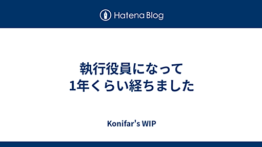 執行役員になって1年くらい経ちました - Konifar's WIP