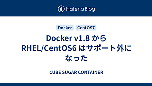 Docker v1.8 から RHEL/CentOS6 はサポート外になった - CUBE SUGAR CONTAINER