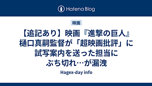 【追記あり】映画『進撃の巨人』樋口真嗣監督が「超映画批評」に試写案内を送った担当にぶち切れ…が漏洩