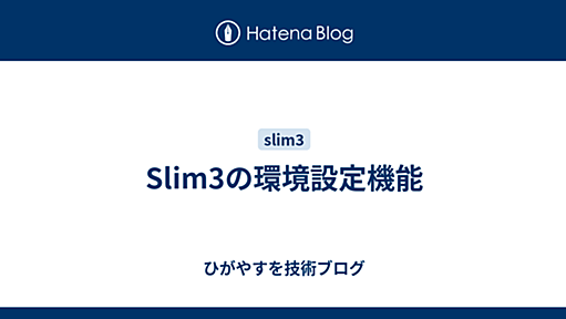 Slim3の環境設定機能 - ひがやすを技術ブログ