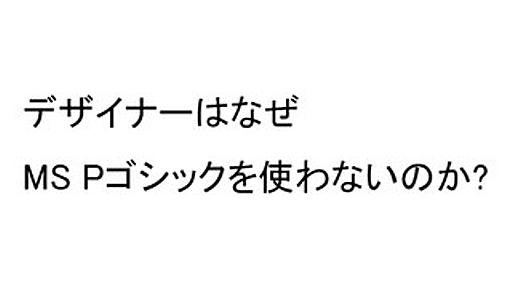 デザイナーはなぜMS Pゴシックを使わないのか? - エディトリアルデザイナーに聞いてみた