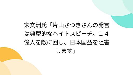 宋文洲氏「片山さつきさんの発言は典型的なヘイトスピーチ。１４億人を敵に回し、日本国益を阻害します」