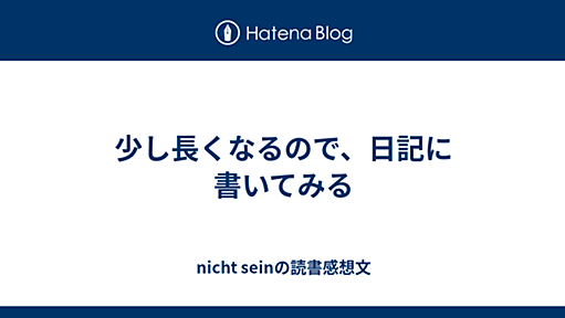 少し長くなるので、日記に書いてみる - nicht seinの読書感想文