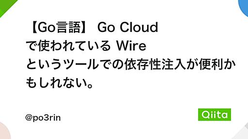 【Go言語】 Go Cloud で使われている Wire というツールでの依存性注入が便利かもしれない。 - Qiita