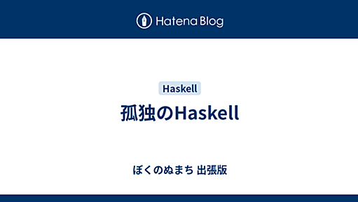 孤独のHaskell - ぼくのぬまち 出張版