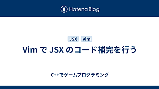 Vim で JSX のコード補完を行う - C++でゲームプログラミング