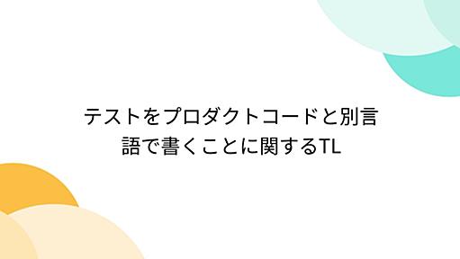 テストをプロダクトコードと別言語で書くことに関するTL