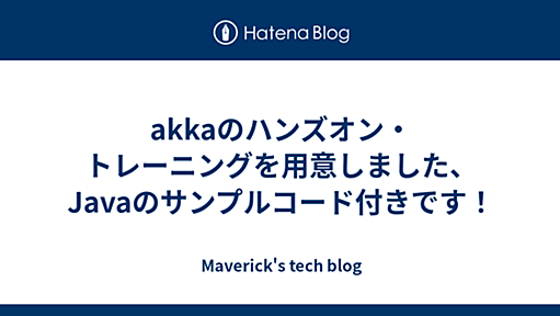 akkaのハンズオン・トレーニングを用意しました、Javaのサンプルコード付きです！ - Maverick's tech blog