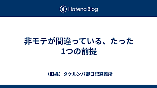 非モテが間違っている、たった1つの前提 - （旧姓）タケルンバ卿日記避難所