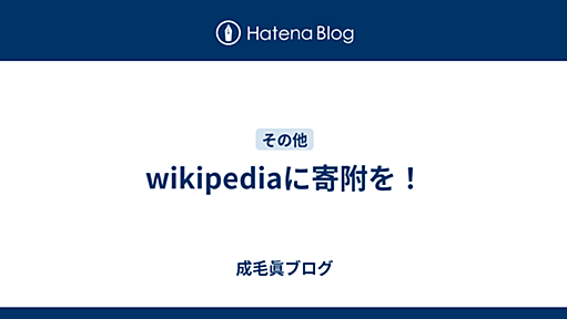 wikipediaに寄附を！ - 成毛眞ブログ