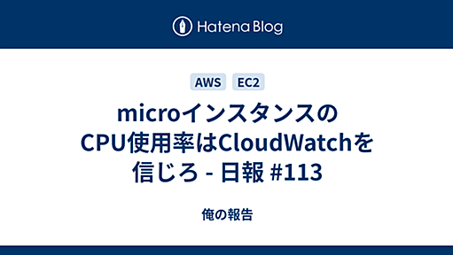 microインスタンスのCPU使用率はCloudWatchを信じろ - 日報 #113 - 俺の報告