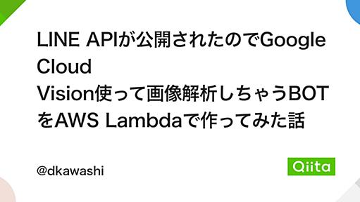 LINE APIが公開されたのでGoogle Cloud Vision使って画像解析しちゃうBOTをAWS Lambdaで作ってみた話 - Qiita