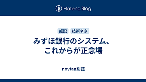 みずほ銀行のシステム、これからが正念場 - novtan別館