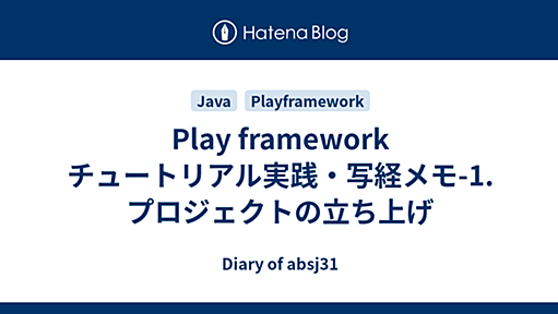 Play framework チュートリアル実践・写経メモ-1.プロジェクトの立ち上げ - Diary of absj31