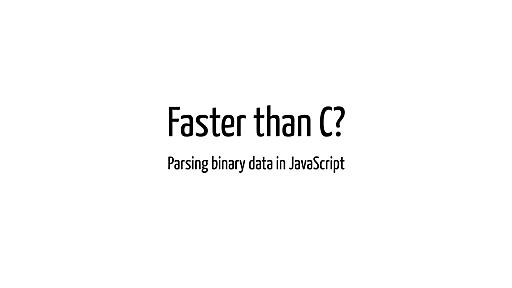 Faster than C? Parsing binary data in JavaScript.