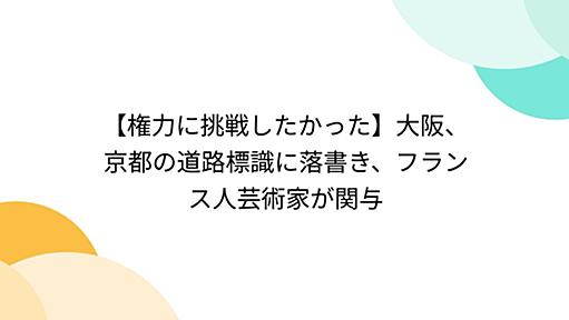 【権力に挑戦したかった】大阪、京都の道路標識に落書き、フランス人芸術家が関与