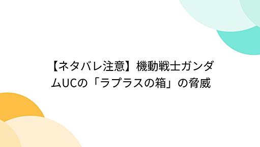 【ネタバレ注意】機動戦士ガンダムUCの「ラプラスの箱」の脅威 - Togetterまとめ