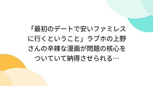 「最初のデートで安いファミレスに行くということ」ラブホの上野さんの辛辣な漫画が問題の核心をついていて納得させられる…