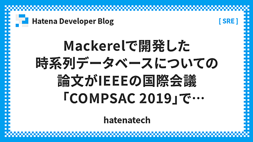 Mackerelで開発した時系列データベースについての論文がIEEEの国際会議「COMPSAC 2019」で発表されました - Hatena Developer Blog