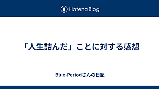 「人生詰んだ」ことに対する感想 - Blue-Periodさんの日記