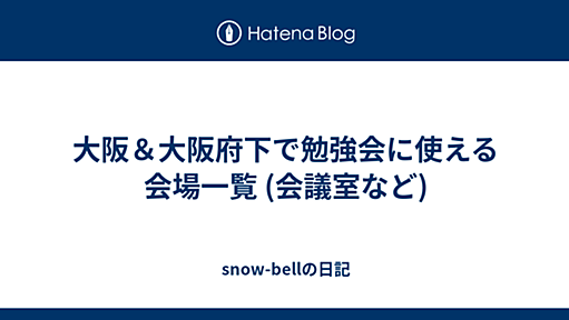 大阪＆大阪府下で勉強会に使える会場一覧 (会議室など) - snow-bellの日記