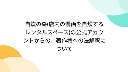 自炊の森(店内の漫画を自炊するレンタルスペース)の公式アカウントからの、著作権への法解釈について