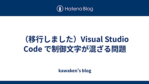 （移行しました）Visual Studio Code で制御文字が混ざる問題 - kawaken's blog