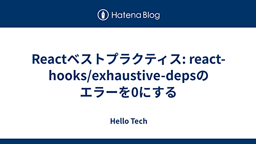 Reactベストプラクティス: react-hooks/exhaustive-depsのエラーを0にする - Hello Tech