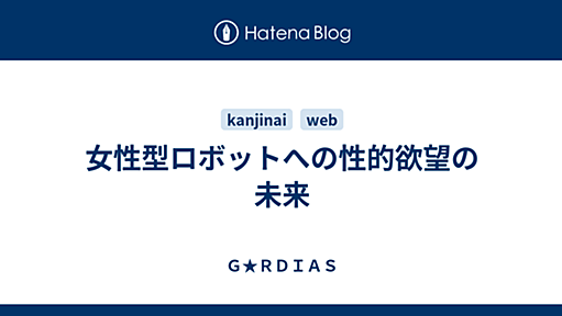 女性型ロボットへの性的欲望の未来 - Ｇ★ＲＤＩＡＳ