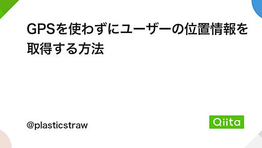 GPSを使わずにユーザーの位置情報を取得する方法 - Qiita