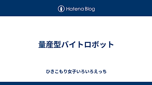 量産型バイトロボット - ひきこもり女子いろいろえっち