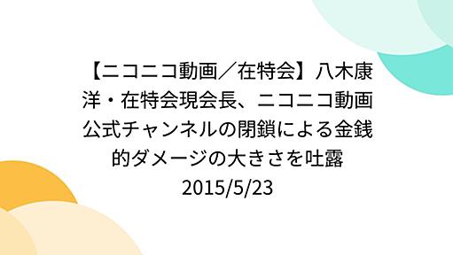 【ニコニコ動画／在特会】八木康洋・在特会現会長、ニコニコ動画公式チャンネルの閉鎖による金銭的ダメージの大きさを吐露　2015/5/23