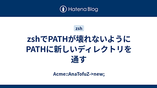 zshでPATHが壊れないようにPATHに新しいディレクトリを通す - Acme::AnaTofuZ->new;