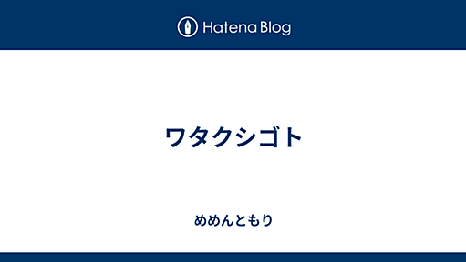 ワタクシゴト - めめんともり