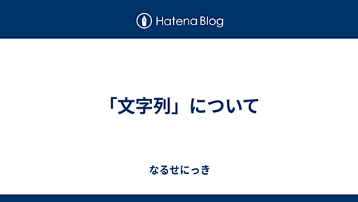 「文字列」について - 2014-11-07 - はてなるせだいあり