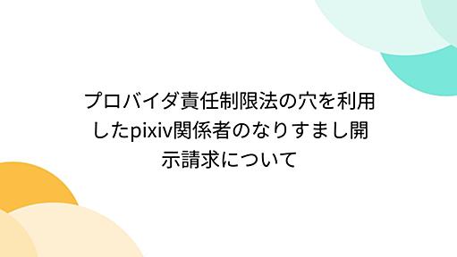 プロバイダ責任制限法の穴を利用したpixiv関係者のなりすまし開示請求について - Togetter