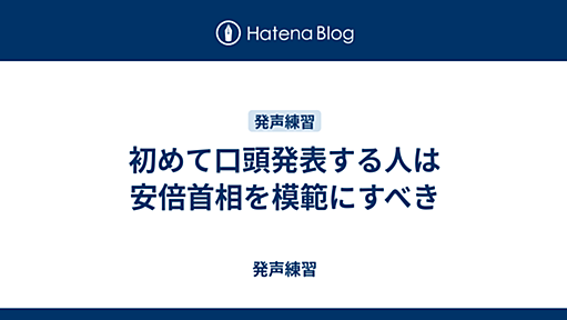 初めて口頭発表する人は安倍首相を模範にすべき - 発声練習