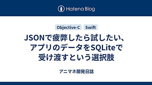 JSONで疲弊したら試したい、アプリのデータをSQLiteで受け渡すという選択肢 - アニマネ開発日誌