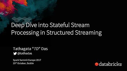 Deep dive into stateful stream processing in structured streaming by Tathagata Das