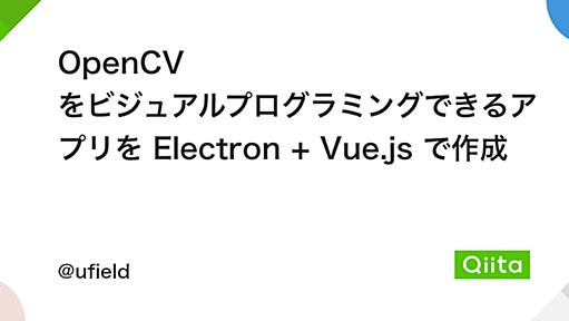 OpenCV をビジュアルプログラミングできるアプリを Electron + Vue.js で作成 - Qiita