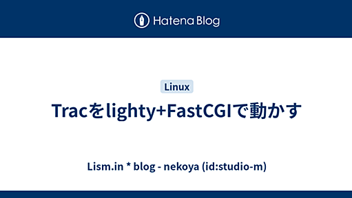 Tracをlighty+FastCGIで動かす - Lism.in * blog - nekoya (id:studio-m)