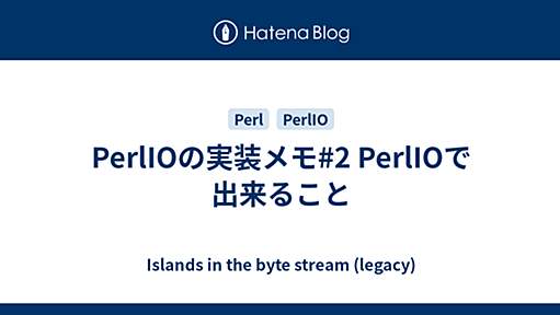 PerlIOの実装メモ#2 PerlIOで出来ること - Islands in the byte stream (legacy)