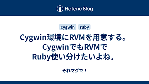 Cygwin環境にRVMを用意する。CygwinでもRVMでRuby使い分けたいよね。 - それマグで！