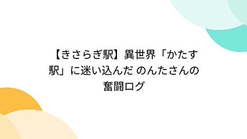 【きさらぎ駅】異世界「かたす駅」に迷い込んだ のんたさんの奮闘ログ