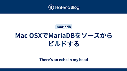 Mac OSXでMariaDBをソースからビルドする - There's an echo in my head