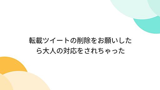 転載ツイートの削除をお願いしたら大人の対応をされちゃった