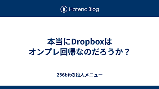 本当にDropboxはオンプレ回帰なのだろうか？ - 256bitの殺人メニュー