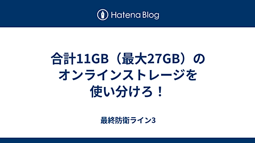 合計11GB（最大27GB）のオンラインストレージを使い分けろ！ - 最終防衛ライン3